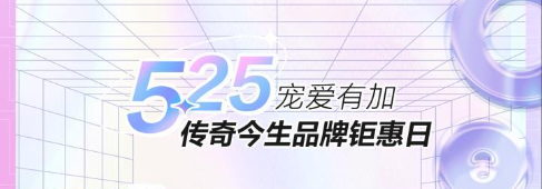再创佳绩，传奇今生525品牌钜惠日完美收官